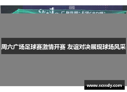 周六广场足球赛激情开赛 友谊对决展现球场风采